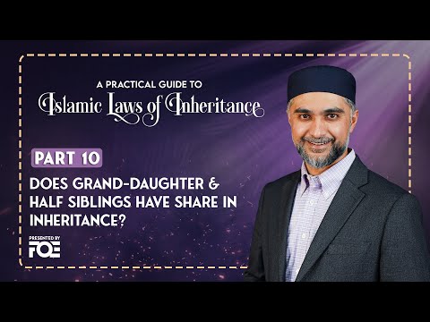 Part 10 | Grand Daughter and Half Siblings Share in Inheritance | Islamic Laws of Inheritance Series