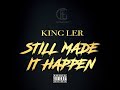 King Ler Still Made It Happen