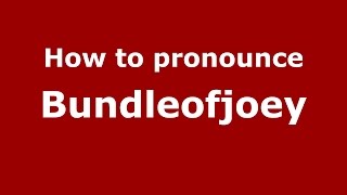 How to pronounce Bundleofjoey