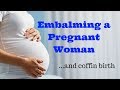 Embalming a Pregnant Woman...and coffin birth