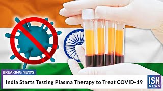 India Starts Testing Plasma Therapy to Treat COVID-19