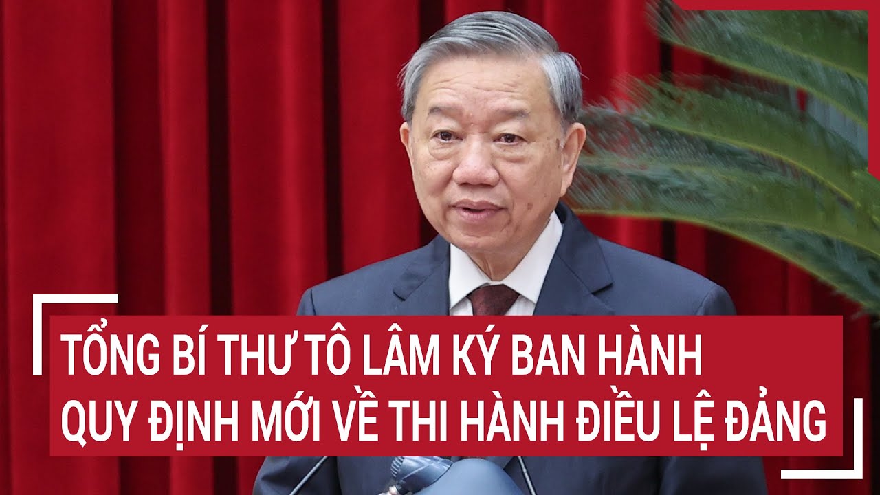 Tổng Bí thư Tô Lâm ký ban hành quy định mới về thi hành Điều lệ Đảng