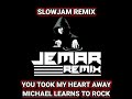 JEMAR SLOWJAM REMIX YOU TOOK MY HEART AWAY BY; MICHAEL LEARNS TO ROCK