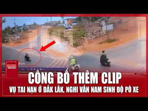 Sáng 25/4: Cục CSGT công bố thêm video vụ tai nạn ở Đắk Lắk, nghi vấn nam sinh lớp 12 độ pô xe máy