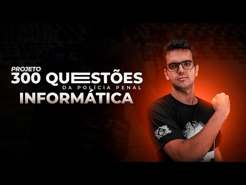 300 QUESTÕES POLÍCIA PENAL - INFORMÁTICA - EP1