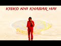 kisko nhi khabar hai (official music video)