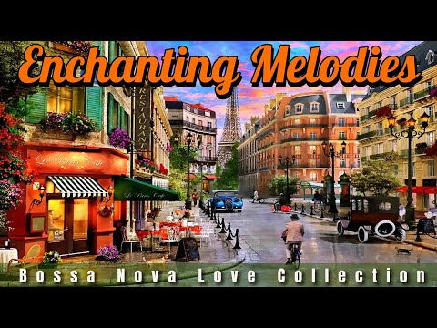 Enchanting Melodies : Bossa Nova Love Collection || Best of Bossa Nova Music