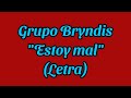 Estoy mal - Grupo Bryndis (Letra)