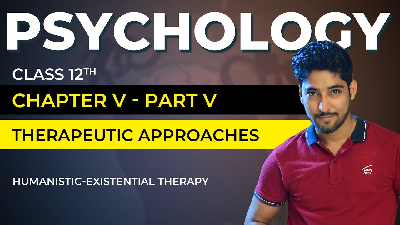 Class 12 Psychology Chapter 5 Part 05/06 - Therapeutic Approaches - Humanistic Existential Therapy