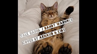 TALK RADIO / DANDY WARHOLS (2008) COVER By ARNAUD &amp; his kids