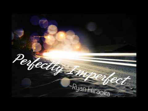 Perfectly Imperfect - Ryan Hiraoka
