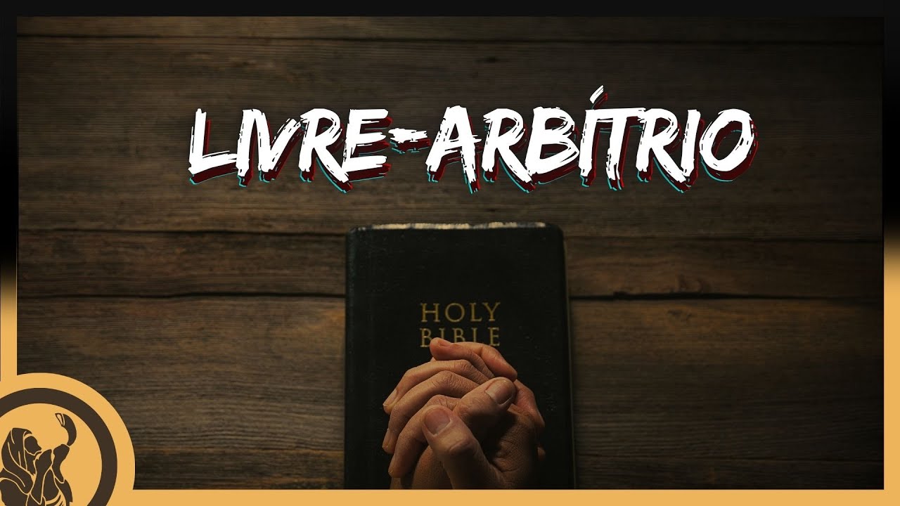O Livre-Arbítrio conforme a Bíblia e a visão da Igreja Primitiva