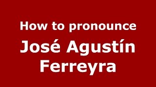 How to pronounce Jos&eacute; Agust&iacute;n Ferreyra
