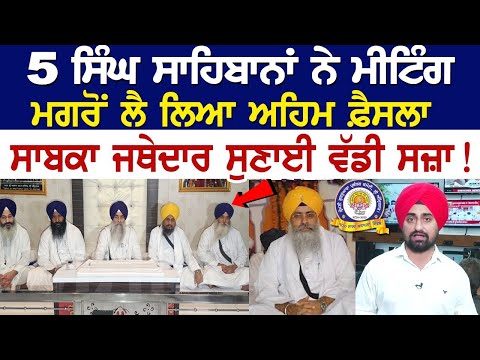 5 ਸਿੰਘ ਸਾਹਿਬਾਨਾਂ ਨੇ ਮੀਟਿੰਗ ਮਗਰੋਂ ਲੈ ਲਿਆ ਅਹਿਮ ਫ਼ੈਸਲਾ, ਸਾਬਕਾ ਜਥੇਦਾਰ ਸੁਣਾਈ ਵੱਡੀ ਸਜ਼ਾ!