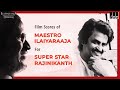 Ilaiyaraaja Rajinikanth BGMs Maestro S Film Scores For Superstar Rajinikanth Ilaiyaraaja BGMs