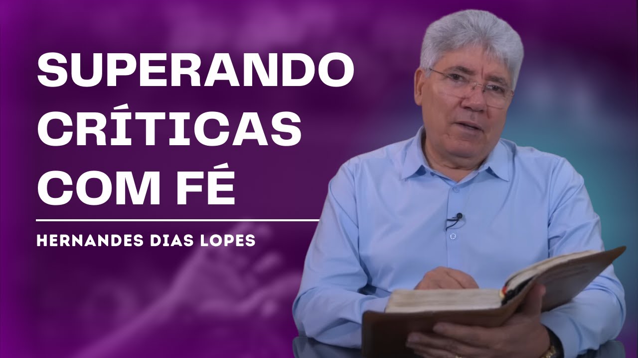 COMO LIDAR VITORIOSAMENTE COM AS CRÍTICAS - HERNANDES DIAS LOPES