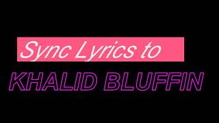 Sync lyrics to Khalid bluffin