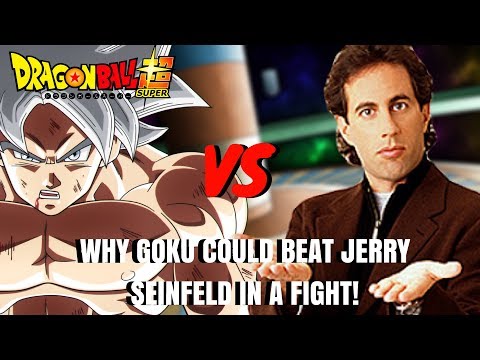 Why Goku could beat Jerry Seinfeld in a fight!