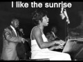 I like the sunrise Nina Simone.. 