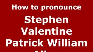 How to pronounce Stephen Valentine Patrick William Allen