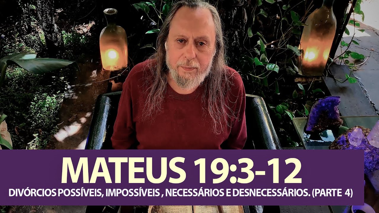MATEUS 19:3-12 - DIVÓRCIOS POSSÍVEIS, IMPOSSÍVEIS , NECESSÁRIOS E DESNECESSÁRIOS. (PARTE 4)