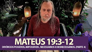 MATEUS 19:3-12 - DIVÓRCIOS POSSÍVEIS, IMPOSSÍVEIS , NECESSÁRIOS E DESNECESSÁRIOS. (PARTE 4)
