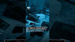 El Nino ile yağmur nasıl felakete dönüştü?