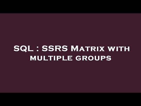 SQL : SSRS Matrix with multiple groups