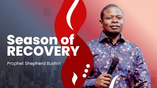 SEASON OF RECOVERY | PROPHET SHEPHERD BUSHIRI