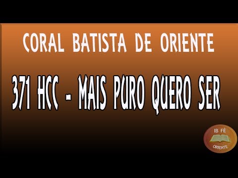 371 HCC - Mais puro quero ser - Coral Batista de Oriente