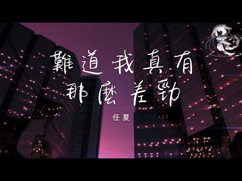 任夏 - 難道我真有那麼差勁「我待你勝過所有人 你待我不如任何人 難道我真有那麼差勁 不配讓你心疼」【動態歌詞】♪