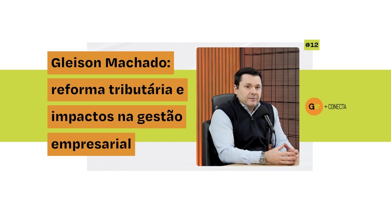 Ep. 12 - Gleison Machado: reforma tributária, impactos na gestão empresarial e a cultura do trabalho