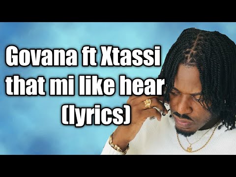 Govana - that mi like hear ft. Xtassi (lyrics)