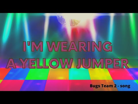 I'm wearing a yellow jumper  -  Bugs Team 2 - song