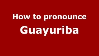 How to pronounce Guayuriba