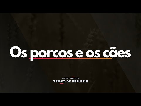 Os porcos e os cães - Tempo de Refleteir 2630