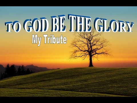 My Tribute - To God Be The Glory - Praise Hymn