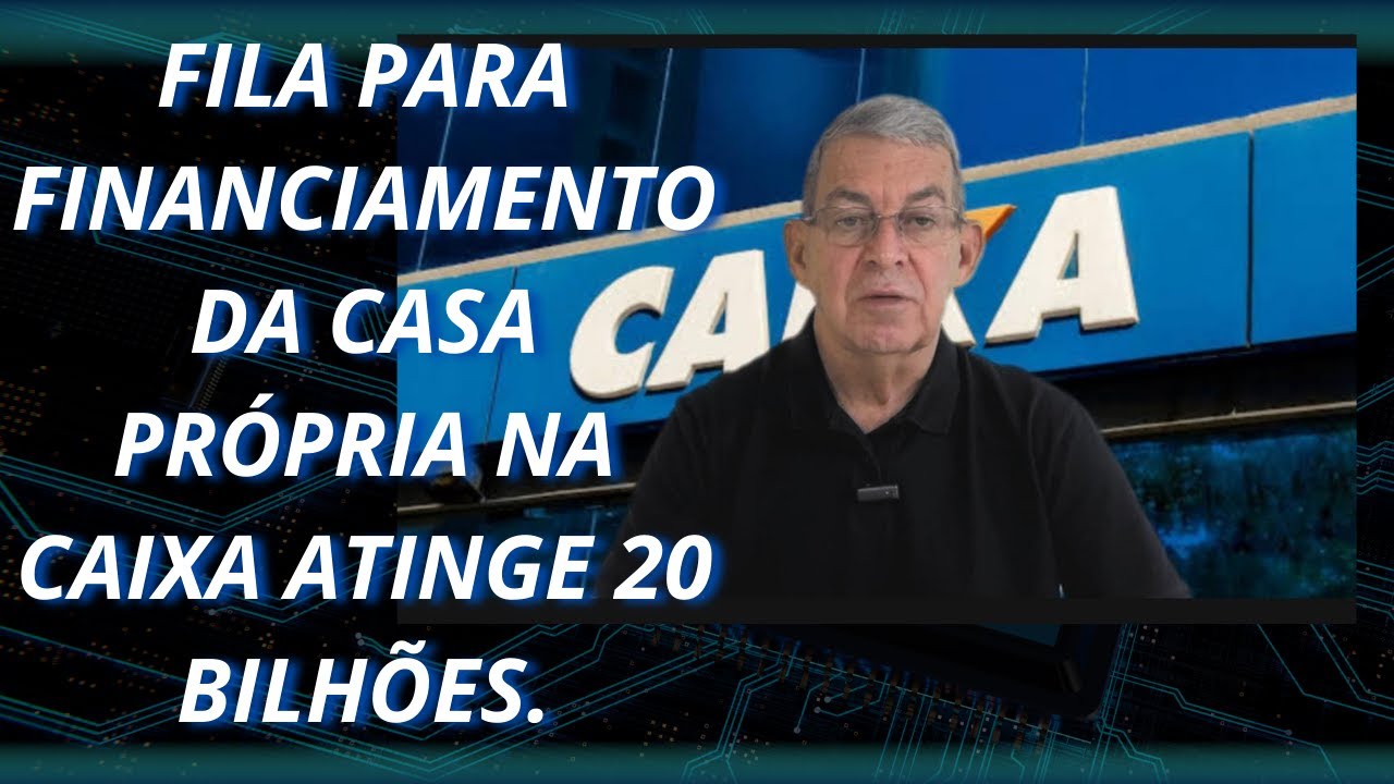 Fila para financiamento da Casa Própria na CAIXA atinge 20 Bilhões