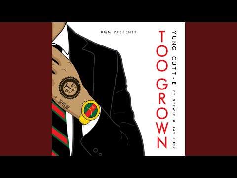 Too Grown (feat. Yung Cutt-E, Jay Luck)