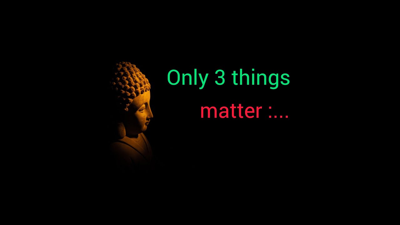 ONLY THREE THINGS MATTER...// BUDDHA