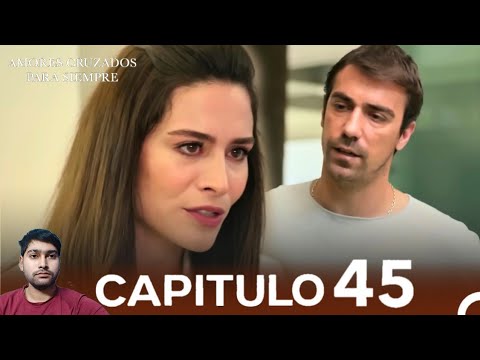 Amores Cruzados Para Siempre Capitulo 45 (Doblado En Español) | Review