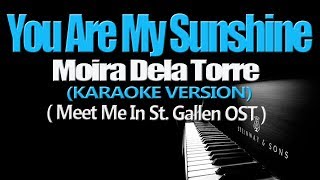 YOU ARE MY SUNSHINE - Moira Dela Torre (Meet Me in St  Gallen OST) (KARAOKE VERSION)