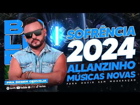ALLANZINHO 2024 🔥 CD NOVO 2024 🔥 MUSICAS NOVAS 🔥 REPERTÓRIO ATUALIZADO 2024 🔥 SOFRÊNCIA 2024
