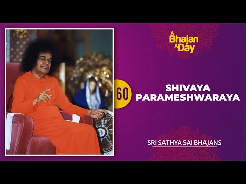 60 - Shivaya Parameshwaraya | Sri Sathya Sai Bhajans