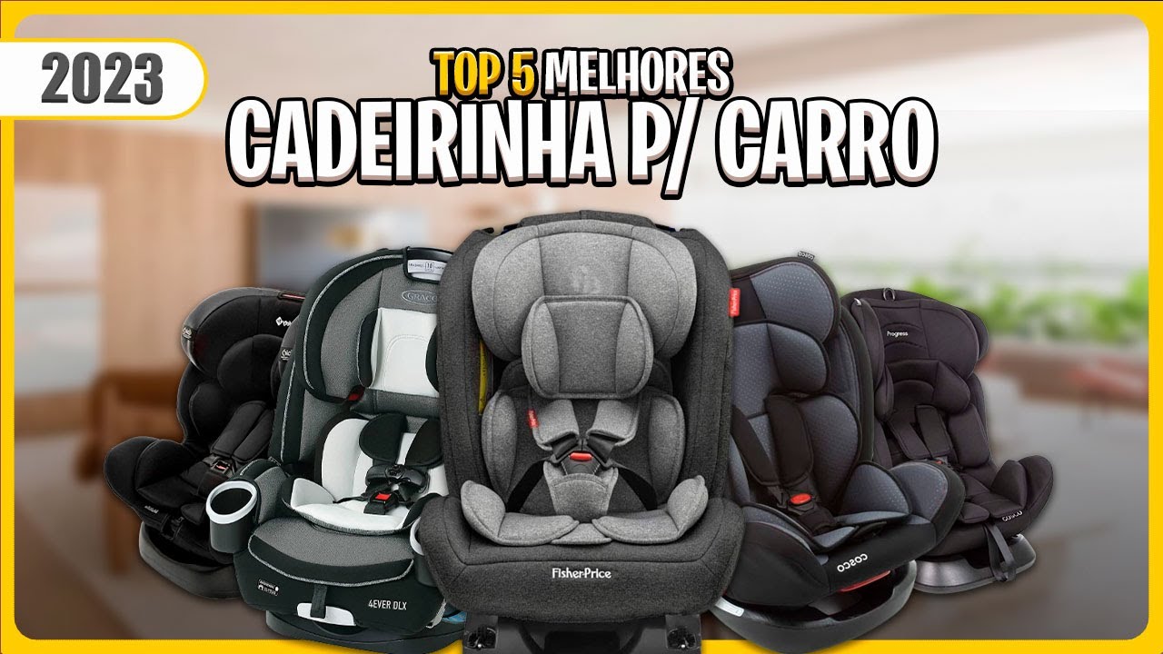 Qual CADEIRINHA PARA CARRO comprar em 2023? As 5 MAIS VENDIDAS ✅