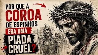 A Coroa de Espinhos: A Cruel Piada Que os Soldados Fizeram com Jesus