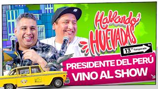 HABLANDO HUEVADAS - Décimotercera Temporada [PRESIDENTE DEL PERÚ VINO AL SHOW]