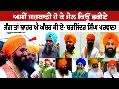 ਅਸੀਂ ਜਜ਼ਬਾਤੀ ਹੋ ਕੇ ਜੇਲ ਕਿਉਂ ਭਰੀਏ, ਜੰਗ ਤਾਂ ਬਾਹਰ ਐ ਅੰਦਰ ਕੀ ਏ- Barjinder Singh Parwana