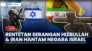 LIVE: Rentetan Serangan Hizbullah hingga Iran Hantam Negara Israel, Buat Netanyahu Murka