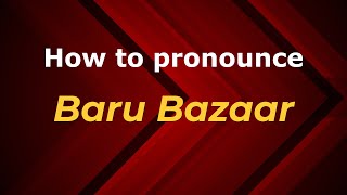 How to pronounce Baru Bazaar